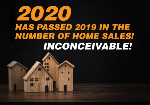 2020 Has Passed 2019 in the Number of Home Sales! Inconceivable!