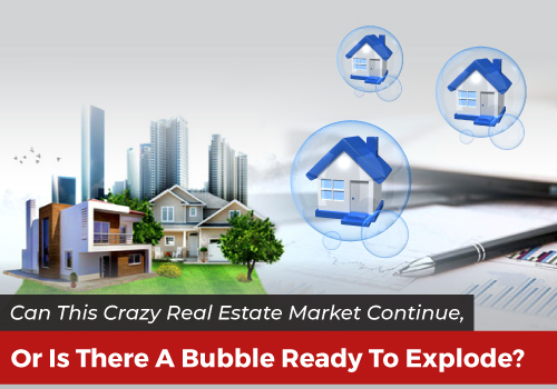 Can This Crazy Real Estate Market Continue, Or Is There A Bubble Ready To Explode?