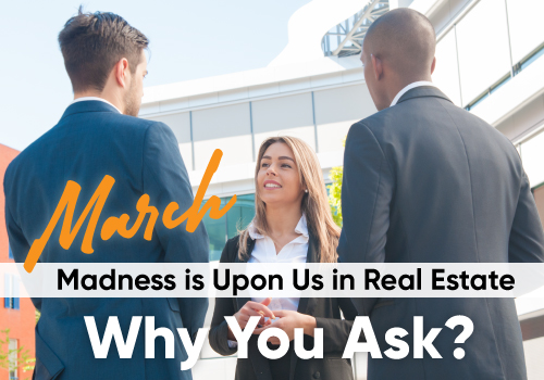 March Madness is Upon Us in Real Estate - Why You Ask?