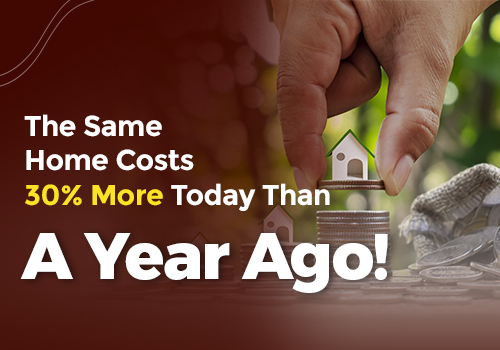 The Same Home Costs 30% More Today Than A Year Ago!