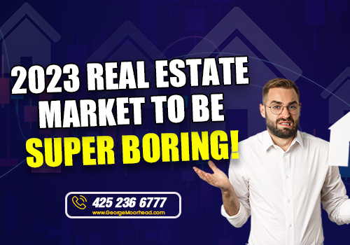 2023 Real Estate Market To Be Super Boring!