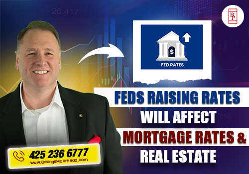 Feds raising rates will affect mortgage rates and real estate