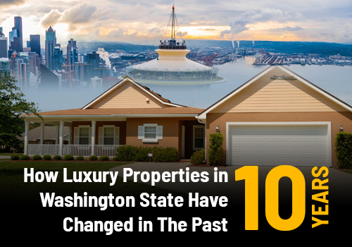 How Luxury Properties in Washington State Have Changed in The Past 10 Years