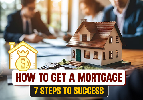 How To Get A Mortgage: 7 Steps To Success