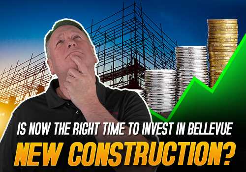 Is Now the Right Time to Invest in Bellevue New Construction?