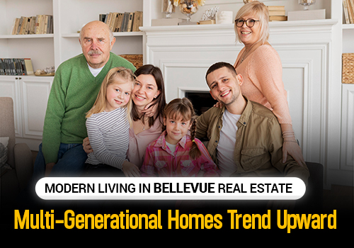 Modern Living in Bellevue Real Estate: Multi-Generational Homes Trend Upward