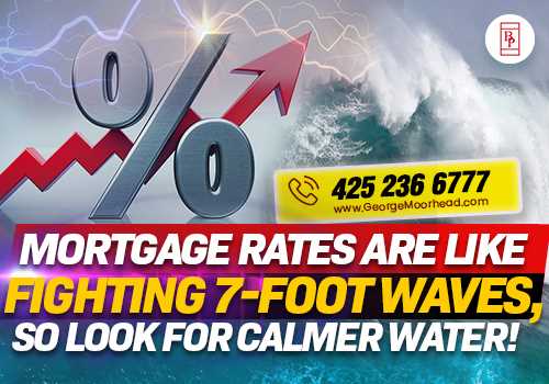 Mortgage Rates Are Like Fighting 7-Foot Waves, So Look For Calmer Waters!