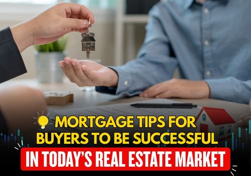 Mortgage Tips For Buyers To Be Successful In Today’s Real Estate Market
