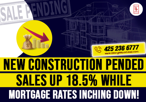 New Construction Pended Sales Up 18.5% While Mortgage Rates Inching Down!