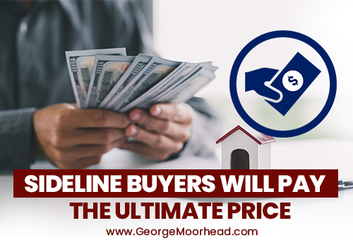Sideline Buyers Will Pay The Ultimate Price - George Moorhead