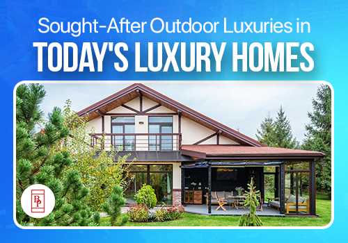 Sought-After Outdoor Luxuries in Today's Luxury Homes