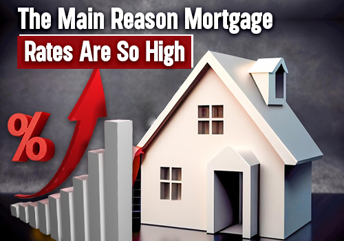 The Main Reason Mortgage Rates Are So High